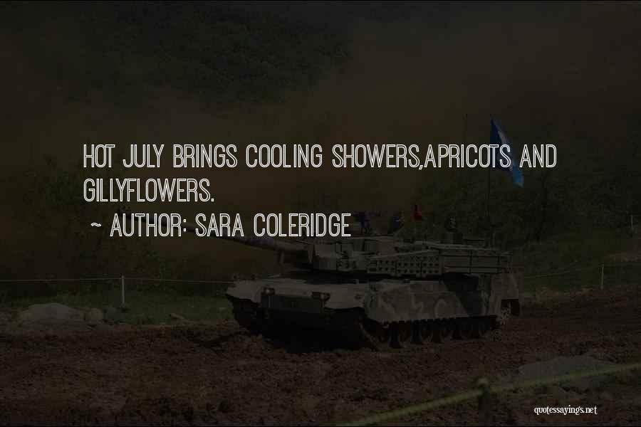 Sara Coleridge Quotes: Hot July Brings Cooling Showers,apricots And Gillyflowers.