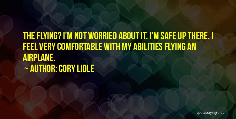 Cory Lidle Quotes: The Flying? I'm Not Worried About It. I'm Safe Up There. I Feel Very Comfortable With My Abilities Flying An