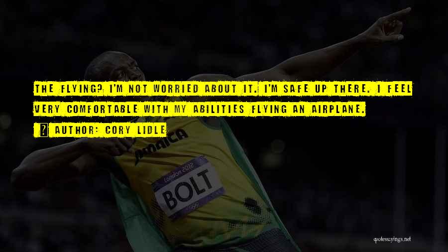 Cory Lidle Quotes: The Flying? I'm Not Worried About It. I'm Safe Up There. I Feel Very Comfortable With My Abilities Flying An
