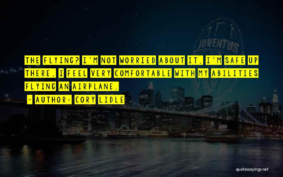 Cory Lidle Quotes: The Flying? I'm Not Worried About It. I'm Safe Up There. I Feel Very Comfortable With My Abilities Flying An
