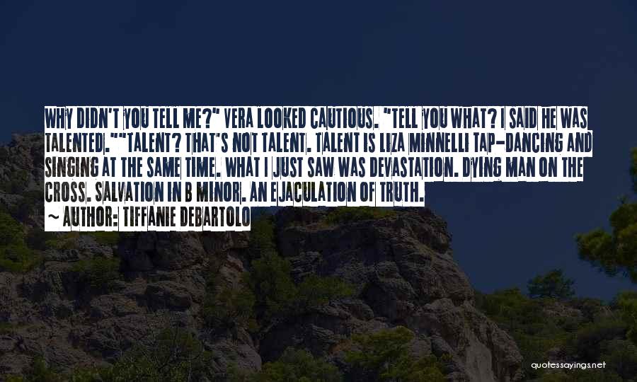 Tiffanie DeBartolo Quotes: Why Didn't You Tell Me? Vera Looked Cautious. Tell You What? I Said He Was Talented.talent? That's Not Talent. Talent