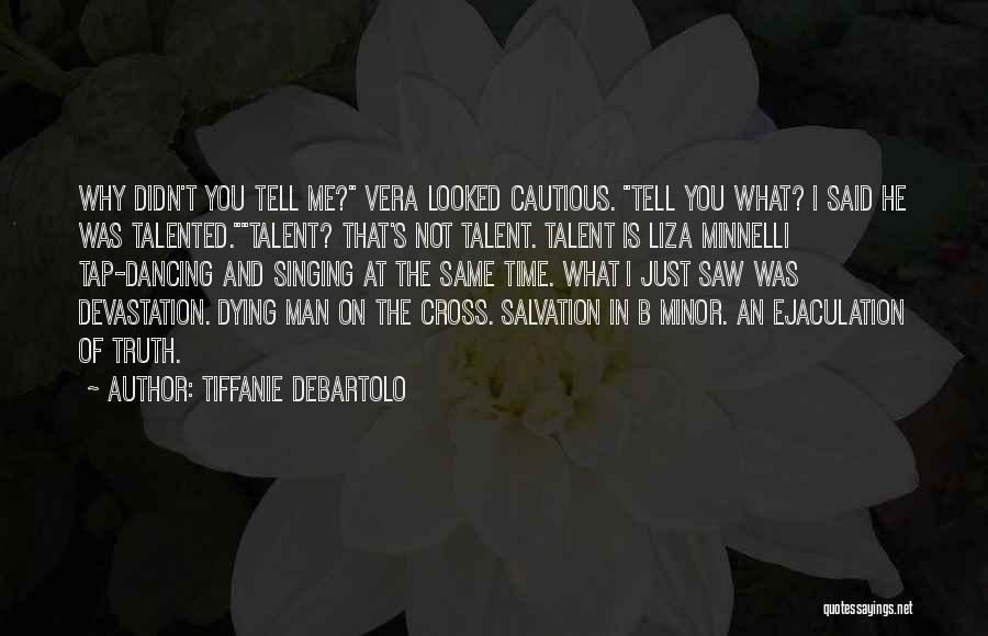 Tiffanie DeBartolo Quotes: Why Didn't You Tell Me? Vera Looked Cautious. Tell You What? I Said He Was Talented.talent? That's Not Talent. Talent