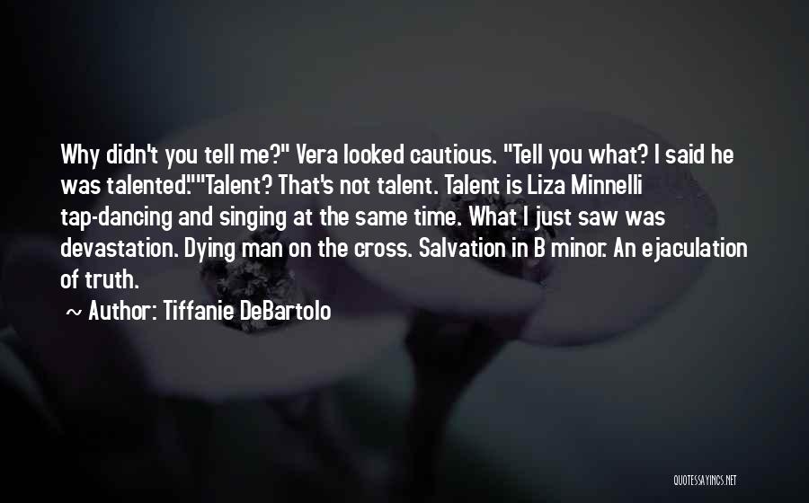 Tiffanie DeBartolo Quotes: Why Didn't You Tell Me? Vera Looked Cautious. Tell You What? I Said He Was Talented.talent? That's Not Talent. Talent