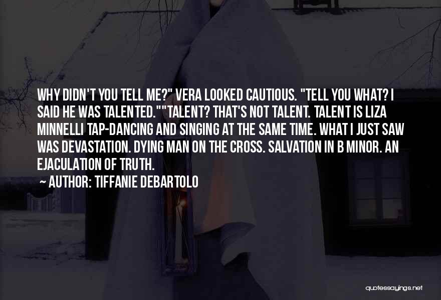 Tiffanie DeBartolo Quotes: Why Didn't You Tell Me? Vera Looked Cautious. Tell You What? I Said He Was Talented.talent? That's Not Talent. Talent