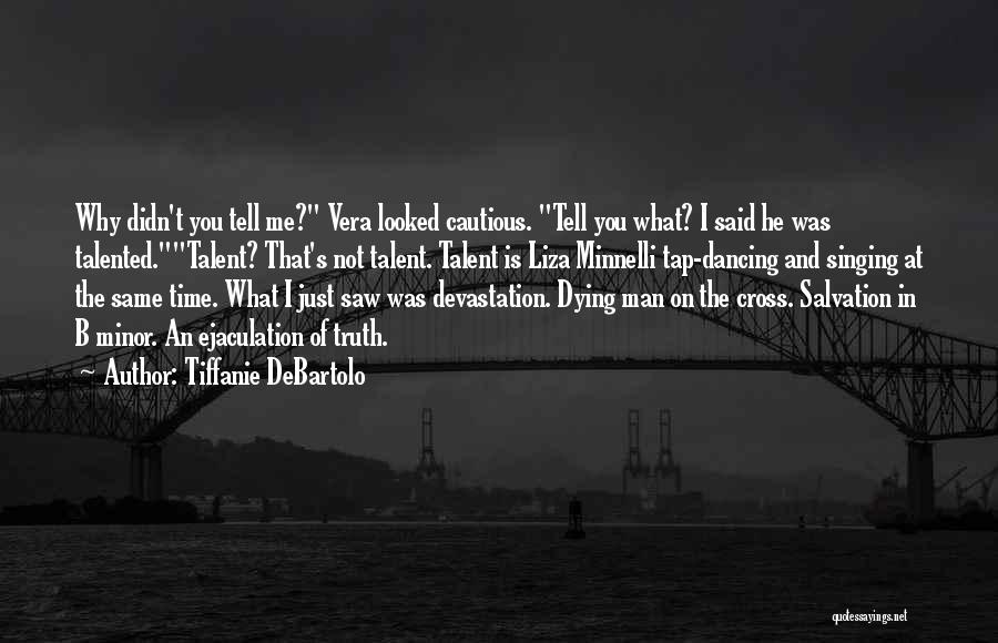 Tiffanie DeBartolo Quotes: Why Didn't You Tell Me? Vera Looked Cautious. Tell You What? I Said He Was Talented.talent? That's Not Talent. Talent