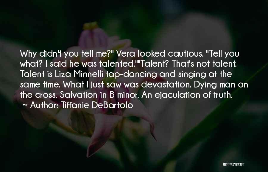 Tiffanie DeBartolo Quotes: Why Didn't You Tell Me? Vera Looked Cautious. Tell You What? I Said He Was Talented.talent? That's Not Talent. Talent