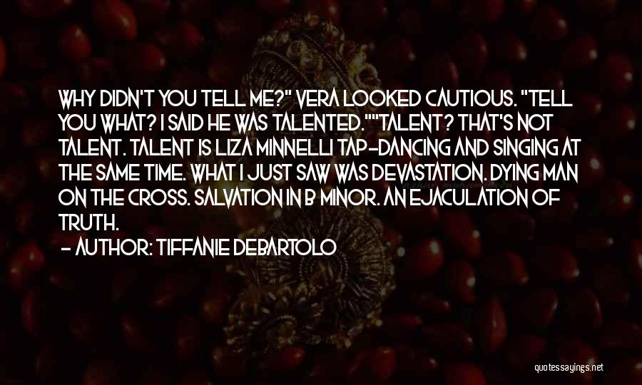 Tiffanie DeBartolo Quotes: Why Didn't You Tell Me? Vera Looked Cautious. Tell You What? I Said He Was Talented.talent? That's Not Talent. Talent