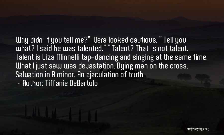 Tiffanie DeBartolo Quotes: Why Didn't You Tell Me? Vera Looked Cautious. Tell You What? I Said He Was Talented.talent? That's Not Talent. Talent