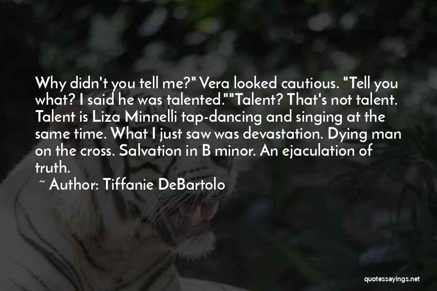 Tiffanie DeBartolo Quotes: Why Didn't You Tell Me? Vera Looked Cautious. Tell You What? I Said He Was Talented.talent? That's Not Talent. Talent