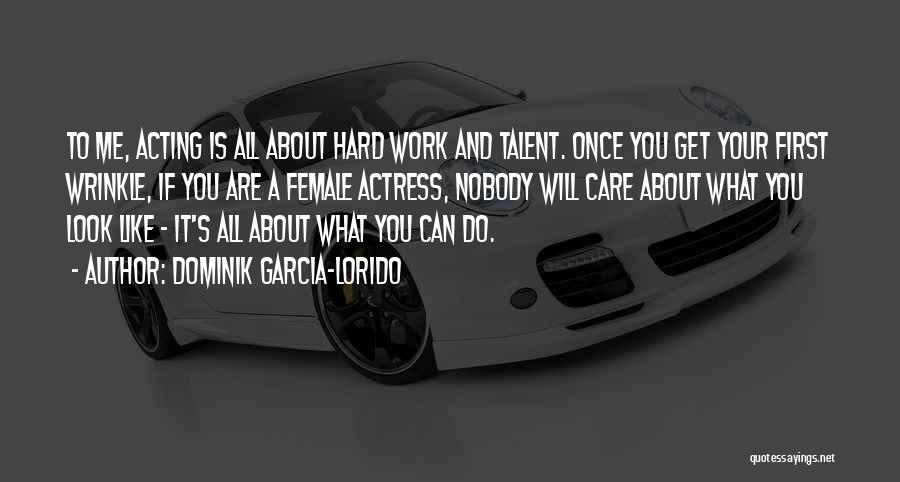 Dominik Garcia-Lorido Quotes: To Me, Acting Is All About Hard Work And Talent. Once You Get Your First Wrinkle, If You Are A