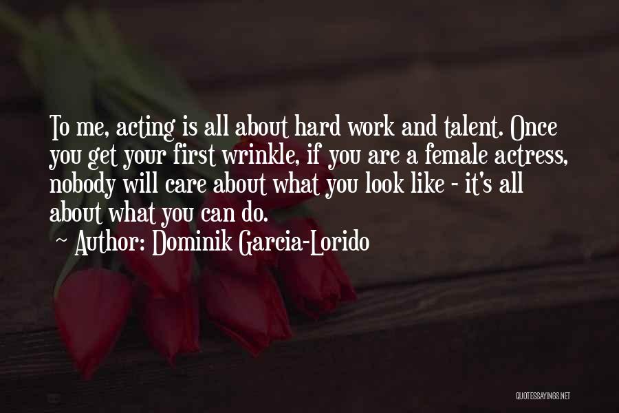 Dominik Garcia-Lorido Quotes: To Me, Acting Is All About Hard Work And Talent. Once You Get Your First Wrinkle, If You Are A