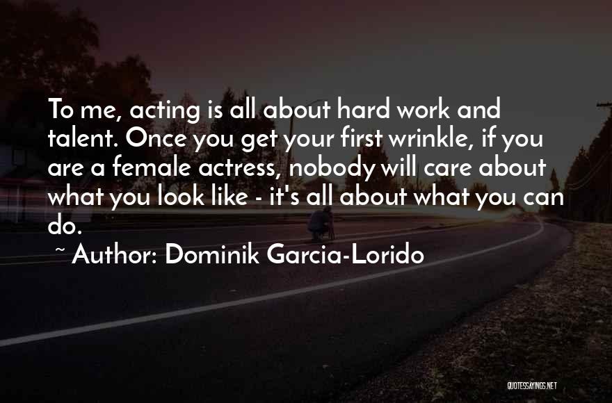 Dominik Garcia-Lorido Quotes: To Me, Acting Is All About Hard Work And Talent. Once You Get Your First Wrinkle, If You Are A