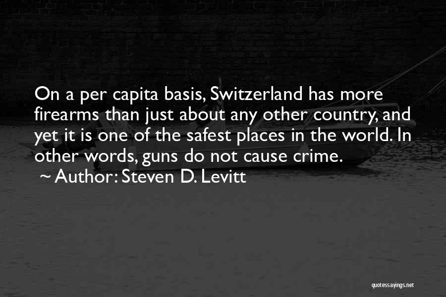Steven D. Levitt Quotes: On A Per Capita Basis, Switzerland Has More Firearms Than Just About Any Other Country, And Yet It Is One