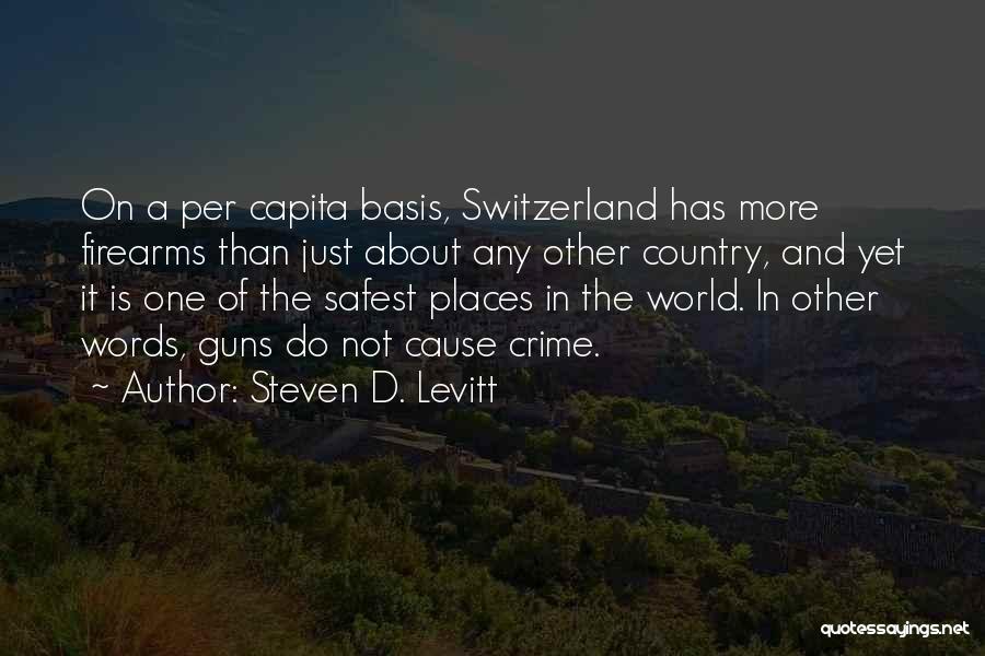 Steven D. Levitt Quotes: On A Per Capita Basis, Switzerland Has More Firearms Than Just About Any Other Country, And Yet It Is One