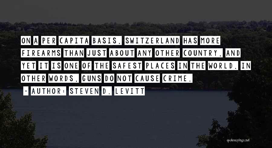 Steven D. Levitt Quotes: On A Per Capita Basis, Switzerland Has More Firearms Than Just About Any Other Country, And Yet It Is One