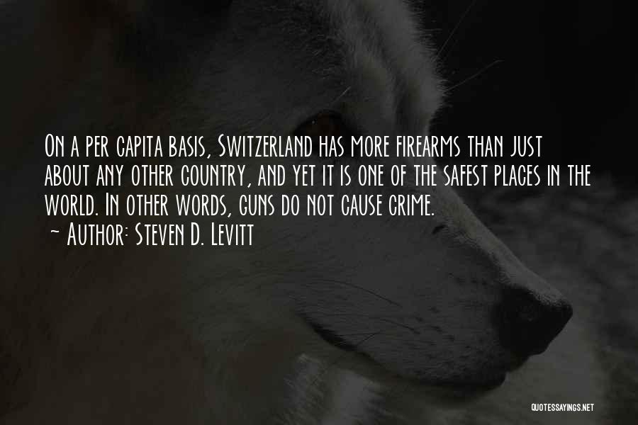 Steven D. Levitt Quotes: On A Per Capita Basis, Switzerland Has More Firearms Than Just About Any Other Country, And Yet It Is One