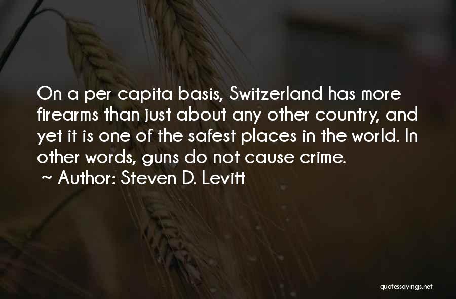 Steven D. Levitt Quotes: On A Per Capita Basis, Switzerland Has More Firearms Than Just About Any Other Country, And Yet It Is One