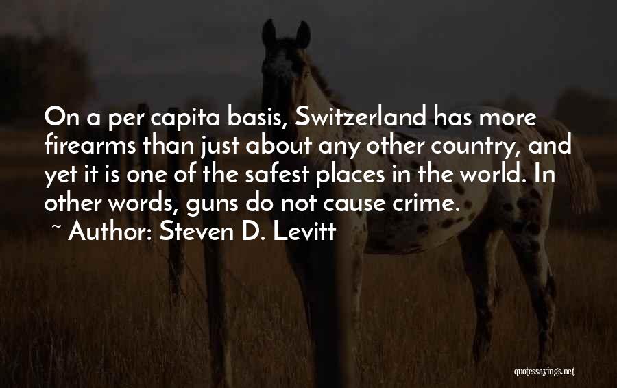 Steven D. Levitt Quotes: On A Per Capita Basis, Switzerland Has More Firearms Than Just About Any Other Country, And Yet It Is One