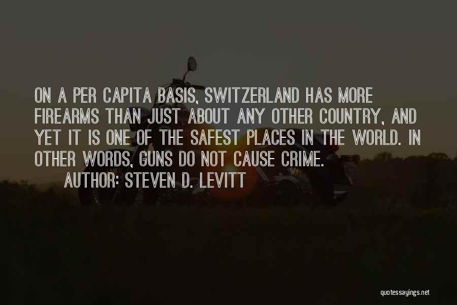 Steven D. Levitt Quotes: On A Per Capita Basis, Switzerland Has More Firearms Than Just About Any Other Country, And Yet It Is One