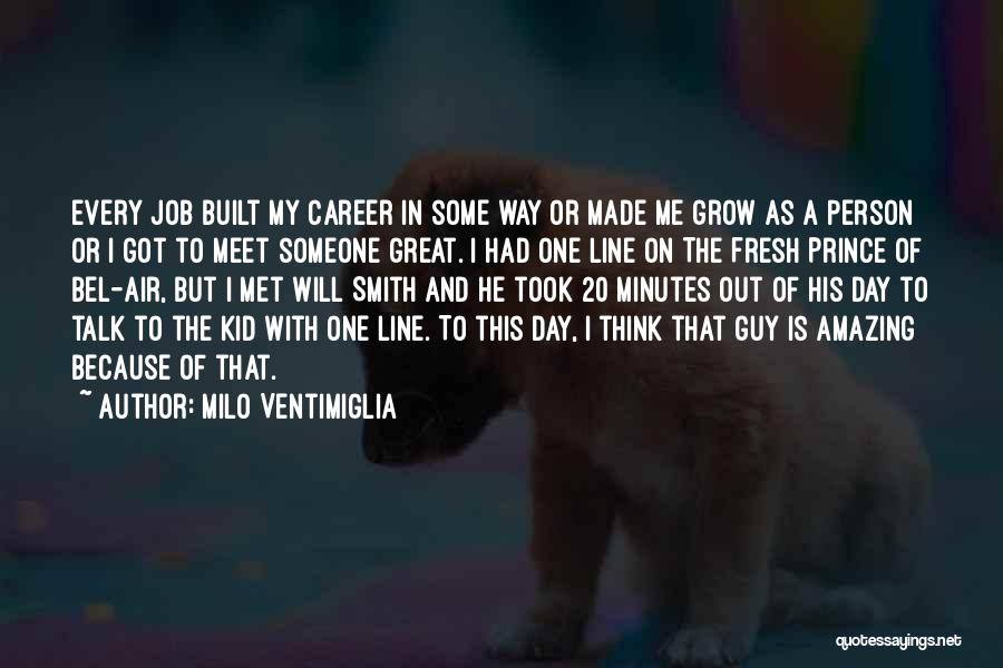 Milo Ventimiglia Quotes: Every Job Built My Career In Some Way Or Made Me Grow As A Person Or I Got To Meet