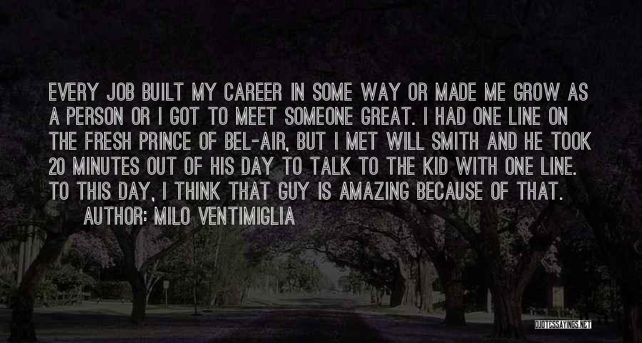 Milo Ventimiglia Quotes: Every Job Built My Career In Some Way Or Made Me Grow As A Person Or I Got To Meet