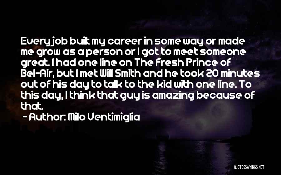 Milo Ventimiglia Quotes: Every Job Built My Career In Some Way Or Made Me Grow As A Person Or I Got To Meet