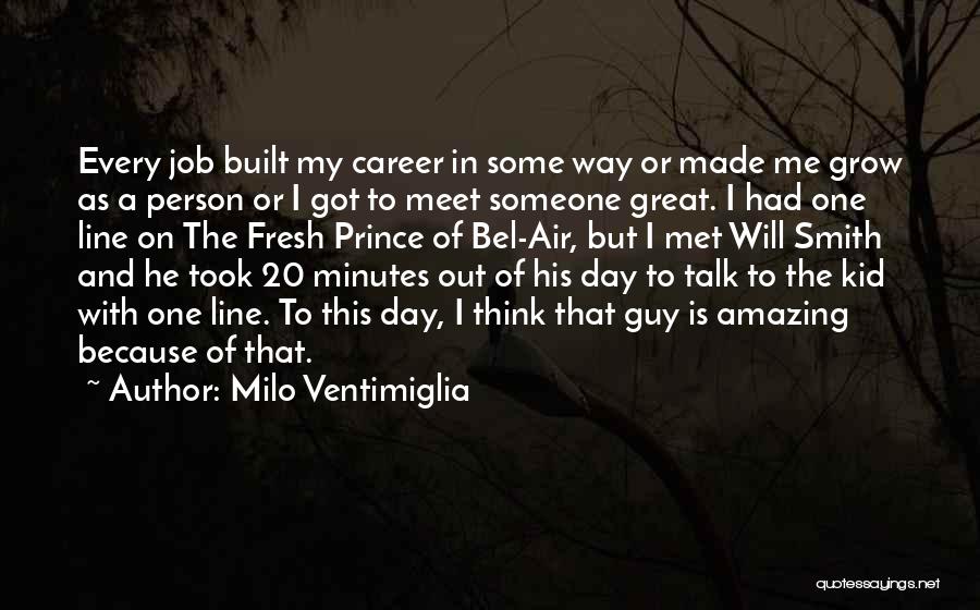 Milo Ventimiglia Quotes: Every Job Built My Career In Some Way Or Made Me Grow As A Person Or I Got To Meet