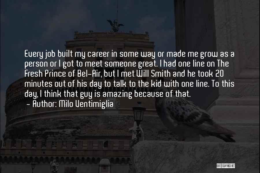 Milo Ventimiglia Quotes: Every Job Built My Career In Some Way Or Made Me Grow As A Person Or I Got To Meet