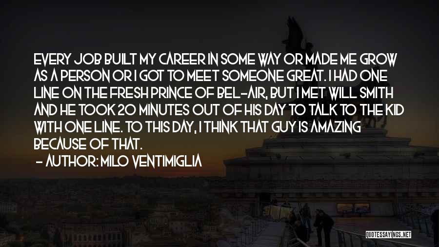 Milo Ventimiglia Quotes: Every Job Built My Career In Some Way Or Made Me Grow As A Person Or I Got To Meet