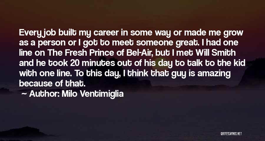 Milo Ventimiglia Quotes: Every Job Built My Career In Some Way Or Made Me Grow As A Person Or I Got To Meet