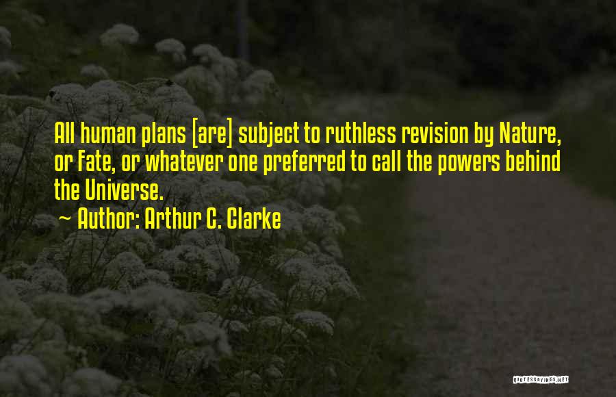 Arthur C. Clarke Quotes: All Human Plans [are] Subject To Ruthless Revision By Nature, Or Fate, Or Whatever One Preferred To Call The Powers