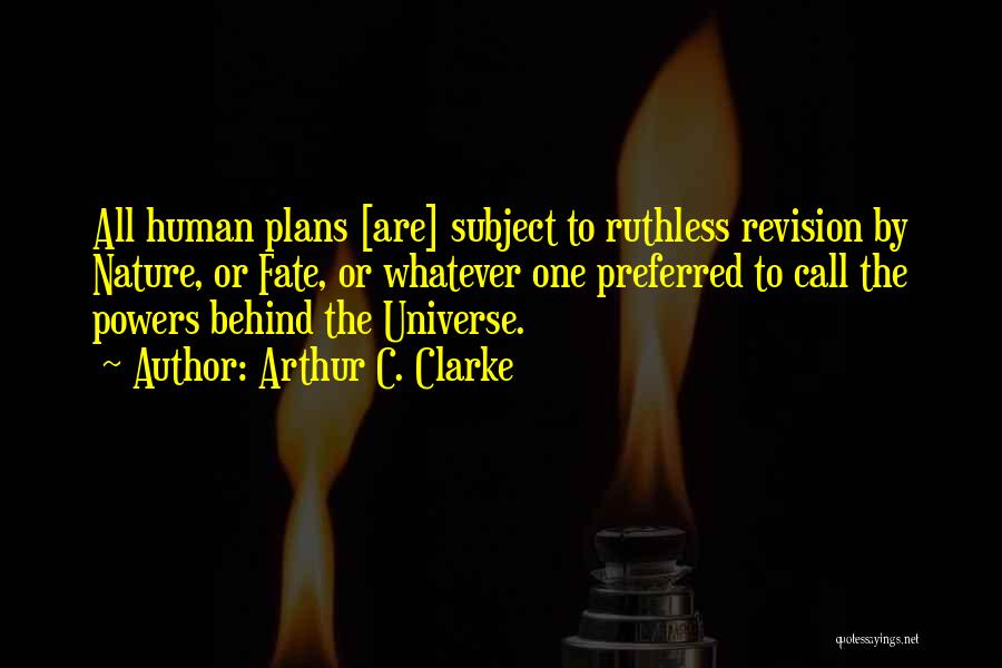 Arthur C. Clarke Quotes: All Human Plans [are] Subject To Ruthless Revision By Nature, Or Fate, Or Whatever One Preferred To Call The Powers