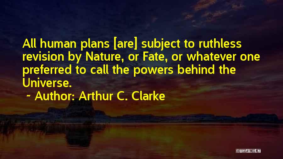 Arthur C. Clarke Quotes: All Human Plans [are] Subject To Ruthless Revision By Nature, Or Fate, Or Whatever One Preferred To Call The Powers