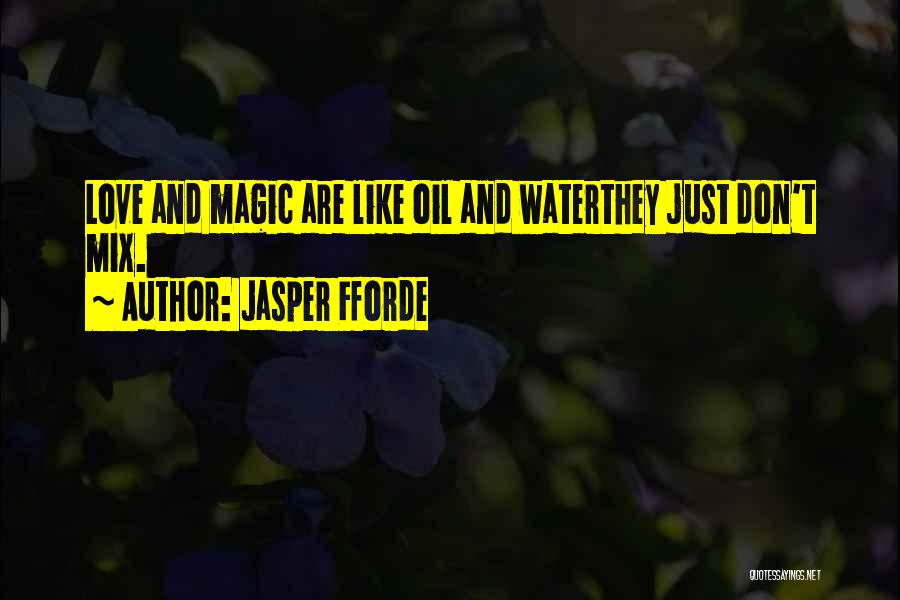 Jasper Fforde Quotes: Love And Magic Are Like Oil And Waterthey Just Don't Mix.