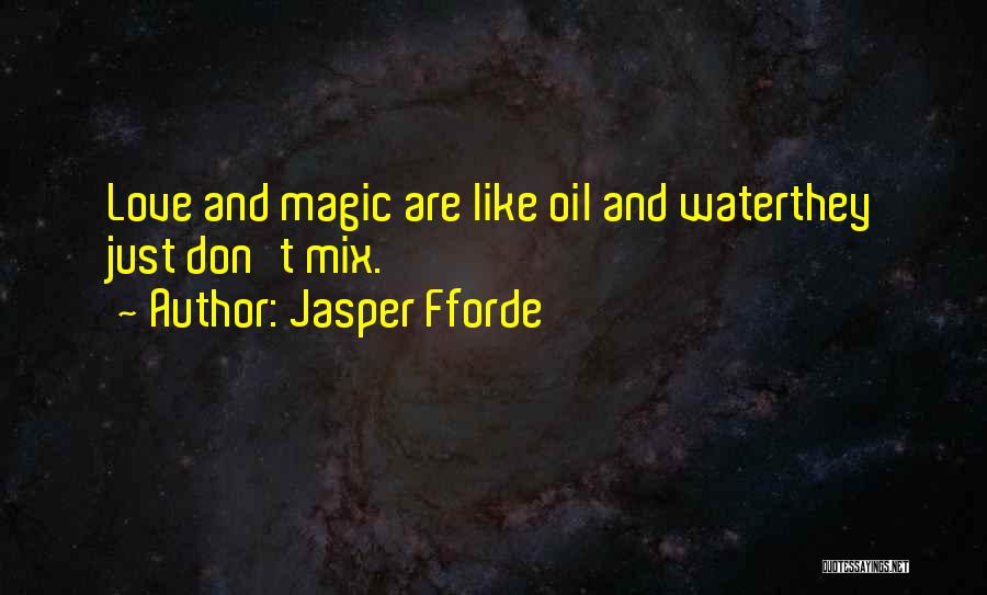 Jasper Fforde Quotes: Love And Magic Are Like Oil And Waterthey Just Don't Mix.