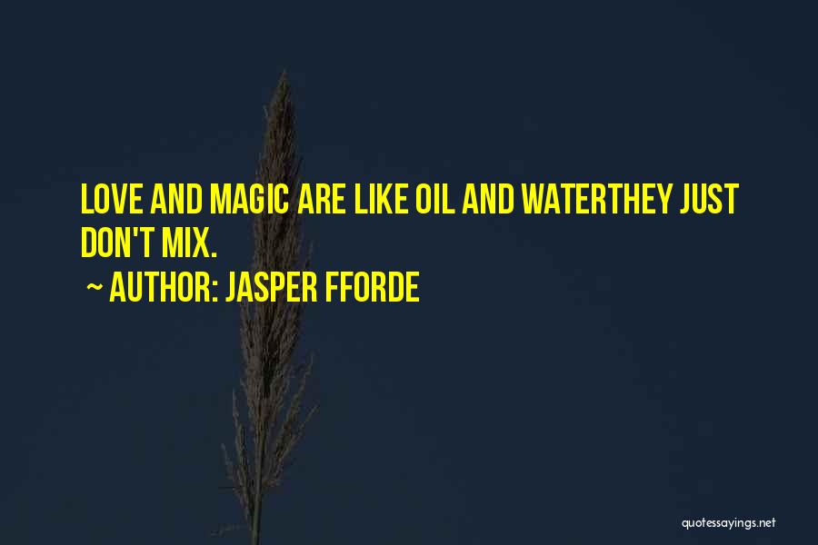 Jasper Fforde Quotes: Love And Magic Are Like Oil And Waterthey Just Don't Mix.