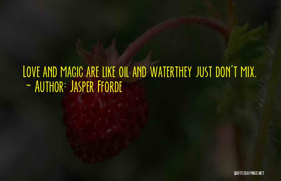 Jasper Fforde Quotes: Love And Magic Are Like Oil And Waterthey Just Don't Mix.