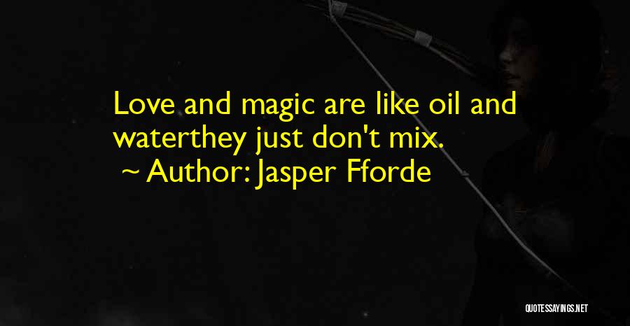 Jasper Fforde Quotes: Love And Magic Are Like Oil And Waterthey Just Don't Mix.