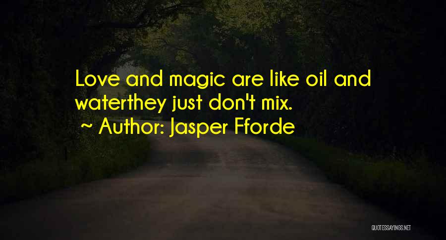 Jasper Fforde Quotes: Love And Magic Are Like Oil And Waterthey Just Don't Mix.