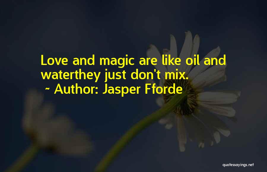 Jasper Fforde Quotes: Love And Magic Are Like Oil And Waterthey Just Don't Mix.
