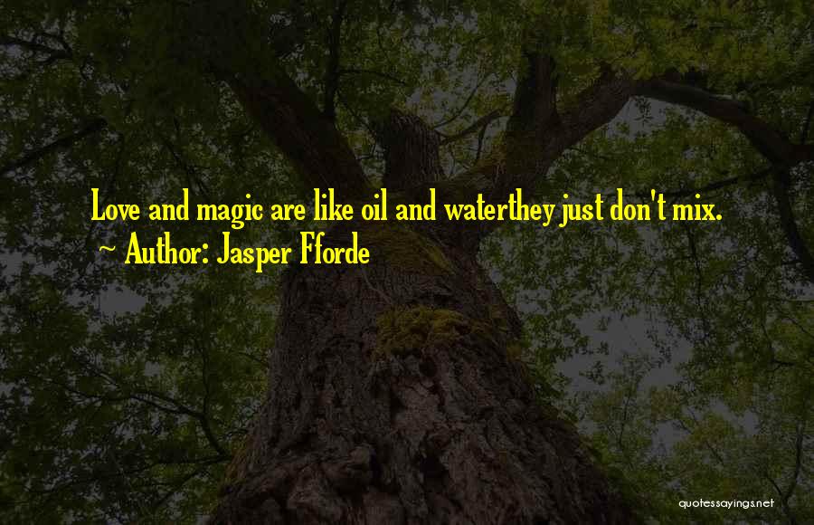 Jasper Fforde Quotes: Love And Magic Are Like Oil And Waterthey Just Don't Mix.