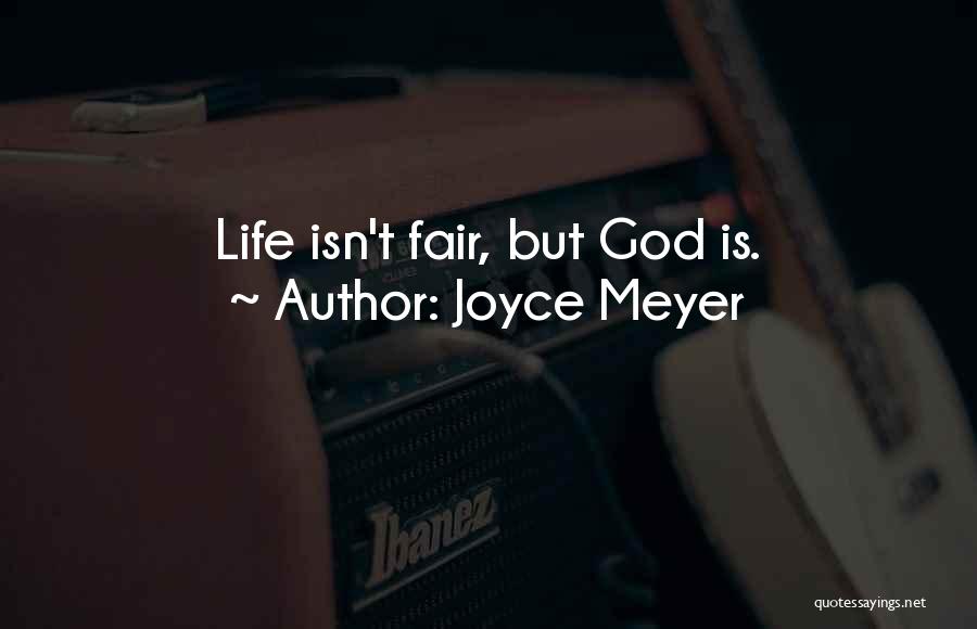 Joyce Meyer Quotes: Life Isn't Fair, But God Is.