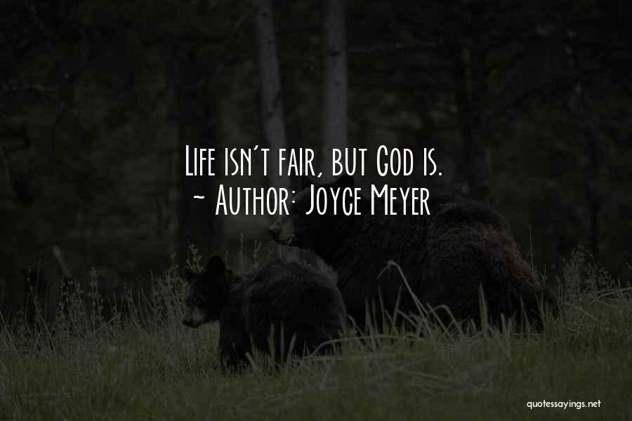 Joyce Meyer Quotes: Life Isn't Fair, But God Is.