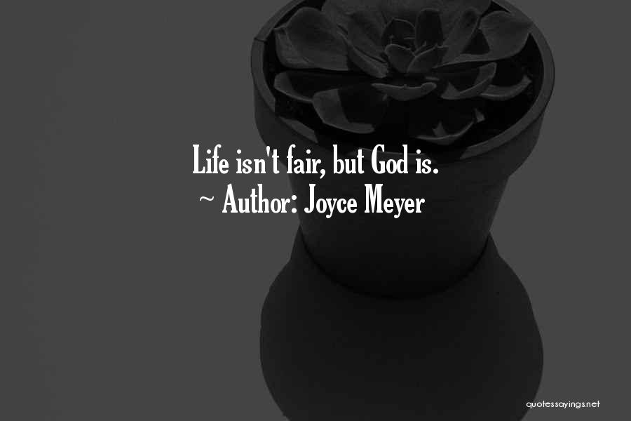 Joyce Meyer Quotes: Life Isn't Fair, But God Is.