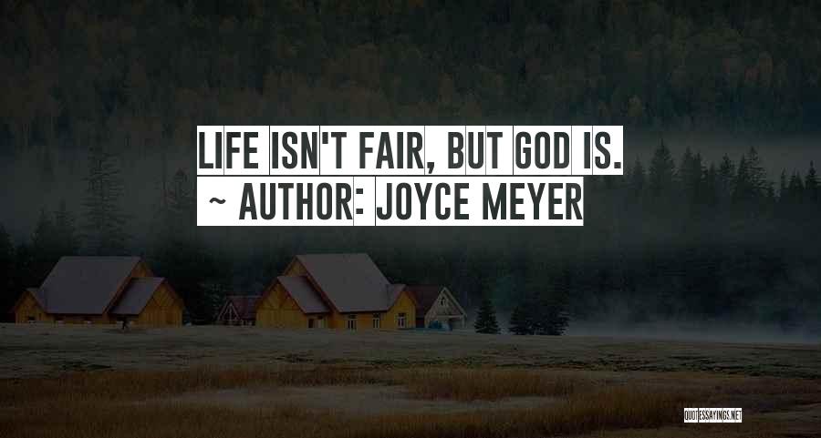 Joyce Meyer Quotes: Life Isn't Fair, But God Is.