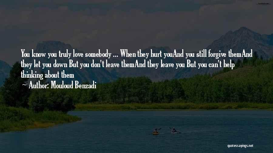 Mouloud Benzadi Quotes: You Know You Truly Love Somebody ... When They Hurt Youand You Still Forgive Themand They Let You Down But