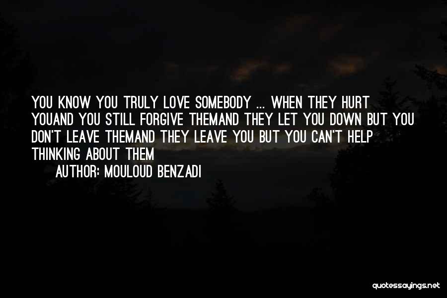 Mouloud Benzadi Quotes: You Know You Truly Love Somebody ... When They Hurt Youand You Still Forgive Themand They Let You Down But