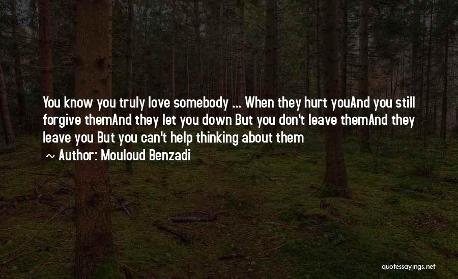 Mouloud Benzadi Quotes: You Know You Truly Love Somebody ... When They Hurt Youand You Still Forgive Themand They Let You Down But