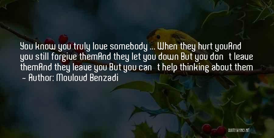 Mouloud Benzadi Quotes: You Know You Truly Love Somebody ... When They Hurt Youand You Still Forgive Themand They Let You Down But