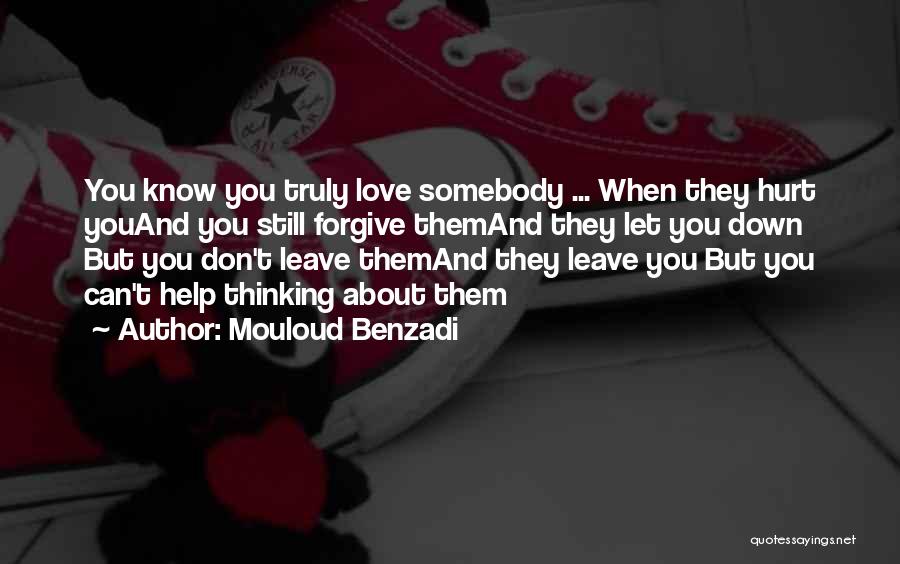 Mouloud Benzadi Quotes: You Know You Truly Love Somebody ... When They Hurt Youand You Still Forgive Themand They Let You Down But